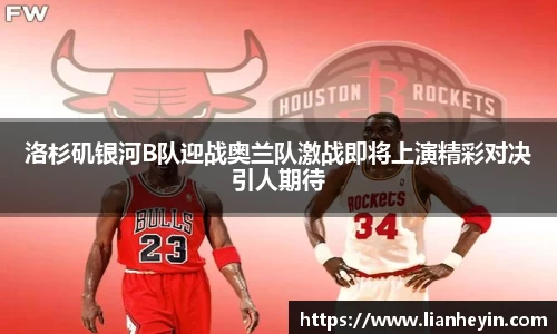 洛杉矶银河B队迎战奥兰队激战即将上演精彩对决引人期待